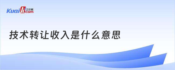技術轉讓收入的含義與解析